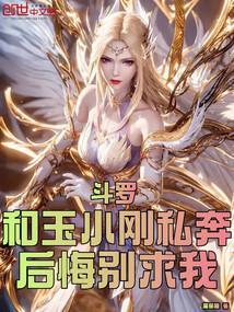 斗罗：和玉小刚私奔？后悔别求我
